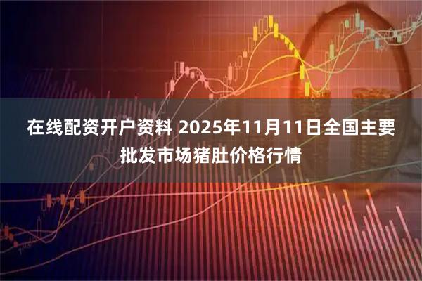 在线配资开户资料 2025年11月11日全国主要批发市场猪肚价格行情